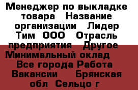 Менеджер по выкладке товара › Название организации ­ Лидер Тим, ООО › Отрасль предприятия ­ Другое › Минимальный оклад ­ 1 - Все города Работа » Вакансии   . Брянская обл.,Сельцо г.